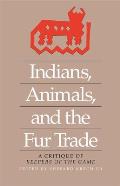 Indians, Animals, and the Fur Trade: A Critique of Keepers of the Game