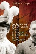 Katharine & R J Reynolds Partners of Fortune in the Making of the New South