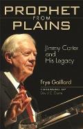 Prophet from Plains: Jimmy Carter and His Legacy