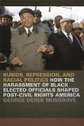 Rumor, Repression, and Racial Politics: How the Harassment of Black Elected Officials Shaped Post-Civil Rights America
