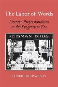 The Labor of Words: Literary Professionalism in the Progressive Era