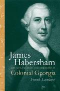 James Habersham: Loyalty, Politics, and Commerce in Colonial Georgia