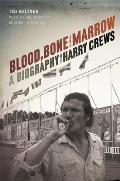 Blood Bone & Marrow A Biography of Harry Crews