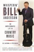 Whisperin Bill Anderson An Unprecedented Life in Country Music