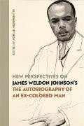 New Perspectives on James Weldon Johnson's The Autobiography of an Ex-Colored Man