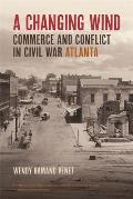 A Changing Wind: Commerce and Conflict in Civil War Atlanta
