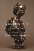 V?nus Noire: Black Women and Colonial Fantasies in Nineteenth-Century France
