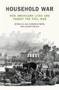 Household War: How Americans Lived and Fought the Civil War