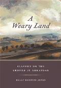 A Weary Land: Slavery on the Ground in Arkansas