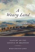 A Weary Land: Slavery on the Ground in Arkansas
