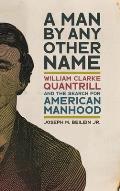 Man by Any Other Name: William Clarke Quantrill and the Search for American Manhood