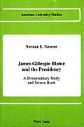 James Gillespie Blaine and the Presidency: A Documentary Study and Source Book