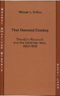 That Damned Cowboy: Theodore Roosevelt and the American West, 1883-1898