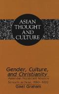 Gender, Culture, and Christianity: American Protestant Mission Schools in China 1880-1930