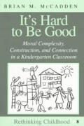 It's Hard to Be Good: Moral Complexity, Construction, and Connection in a Kindergarten Classroom