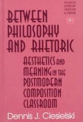 Between Philosophy and Rhetoric: Aesthetics and Meaning in the Postmodern Composition Classroom