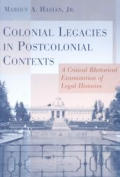 Colonial Legacies in Post Colonial Contexts: A Critical Rhetorical Examination of Legal Histories