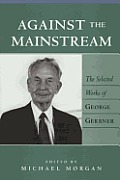 Against the Mainstream: The Selected Works of George Gerbner