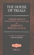 The House of Trials: A Translation of Los empe?os de una casa by Sor Juana Ines de la Cruz- Translation and Commentary by David Pasto