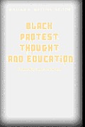 Black Protest Thought and Education: Foreword by James D. Anderson