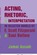 Acting, Rhetoric, & Interpretation in Selected Novels by F. Scott Fitzgerald & Saul Bellow