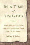 In a Time of Disorder: Form and Meaning in Southern Fiction from Poe to O'Connor