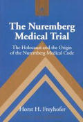 The Nuremberg Medical Trial: The Holocaust and the Origin of the Nuremberg Medical Code