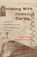Thinking with James Carey: Essays on Communications, Transportation, History