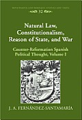 Natural Law, Constitutionalism, Reason of State, and War: Counter-Reformation Spanish Political Thought, Volume I