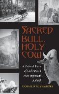 Sacred Bull, Holy Cow: A Cultural Study of Civilization's Most Important Animal