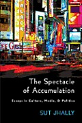 The Spectacle of Accumulation: Essays in Culture, Media, & Politics