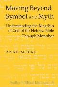Moving Beyond Symbol and Myth: Understanding the Kingship of God of the Hebrew Bible Through Metaphor