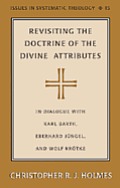 Revisiting the Doctrine of the Divine Attributes: In Dialogue with Karl Barth, Eberhard Juengel, and Wolf Kroetke