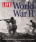 Life World War II Historys Greatest Conflict in Pictures