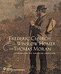 Frederic Church Winslow Homer & Thomas Moran Tourism & the American Landscape