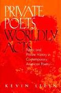Private Poets Worldly Acts Public & Private History in Contemporary