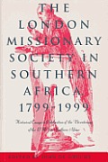 The London Missionary Society in Southern Africa, 1799-1999: Historical Essays in Celebration of the Bicentenary of the Lms in Southern Africa
