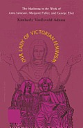 Our Lady of Victorian Feminism: The Madonna in the Work of Anna Jameson, Margaret Fuller and George Eliot