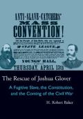 The Rescue of Joshua Glover: A Fugitive Slave, the Constitution, and the Coming of the Civil War