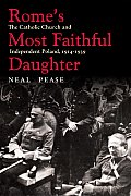 Rome's Most Faithful Daughter: The Catholic Church and Independent Poland, 1914-1939