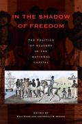 In the Shadow of Freedom: The Politics of Slavery in the National Capital