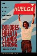 Dolores Huerta Stands Strong The Woman Who Demanded Justice