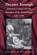 Theater Enough: American Culture and the Metaphor of the World Stage, 1607-1789
