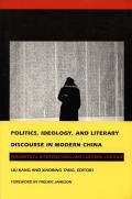 Politics, Ideology, and Literary Discourse in Modern China: Theoretical Interventions and Cultural Critique