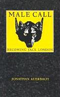 Male Call: Becoming Jack London