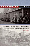 Expanding Class: Power and Everyday Politics in Industrial Communities, the Netherlands 1850-1950