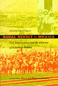Rural Revolt in Mexico: U.S. Intervention and the Domain of Subaltern Politics