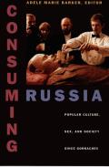 Consuming Russia: Popular Culture, Sex, and Society Since Gorbachev