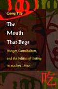 The Mouth That Begs: Hunger, Cannibalism, and the Politics of Eating in Modern China