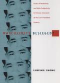 Masculinity Besieged?: Issues of Modernity and Male Subjectivity in Chinese Literature of the Late Twentieth Century